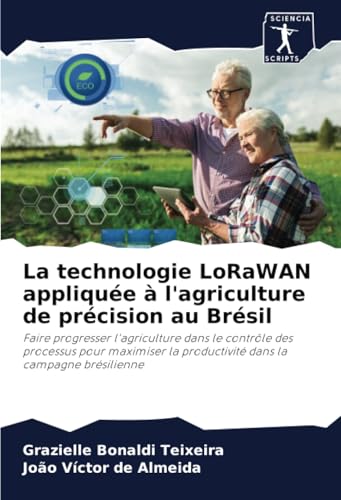 La technologie LoRaWAN appliquée à l'agriculture de précision au Brésil: Faire progresser l'agriculture dans le contrôle des processus pour maximiser la productivité dans la campagne brésilienne von Sciencia Scripts