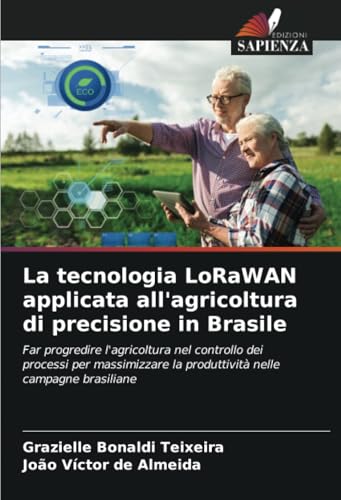 La tecnologia LoRaWAN applicata all'agricoltura di precisione in Brasile: Far progredire l'agricoltura nel controllo dei processi per massimizzare la produttività nelle campagne brasiliane von Edizioni Sapienza