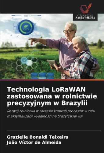 Technologia LoRaWAN zastosowana w rolnictwie precyzyjnym w Brazylii: Rozwój rolnictwa w zakresie kontroli procesów w celu maksymalizacji wydajności na ... wydajno¿ci na brazylijskiej wsi von Wydawnictwo Nasza Wiedza