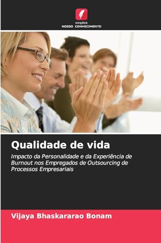 Qualidade de vida: Impacto da Personalidade e da Experiência de Burnout nos Empregados de Outsourcing de Processos Empresariais von Edições Nosso Conhecimento