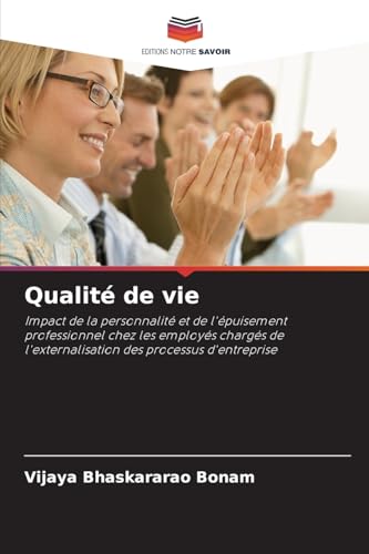Qualité de vie: Impact de la personnalité et de l'épuisement professionnel chez les employés chargés de l'externalisation des processus d'entreprise von Editions Notre Savoir