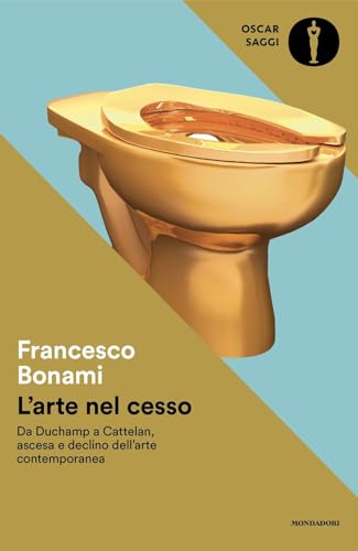 L'arte nel cesso. Da Duchamp a Cattelan, ascesa e declino dell'arte contemporanea (Oscar saggi) von Mondadori
