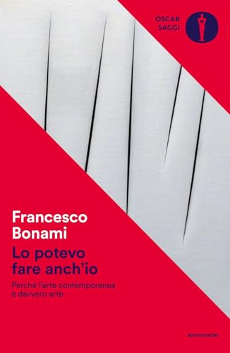 Lo potevo fare anch'io. Perché l'arte contemporanea è davvero arte (Oscar saggi) von Mondadori