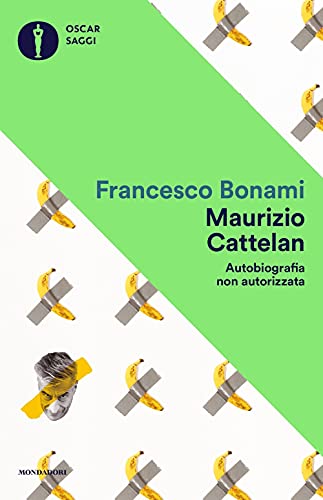 Maurizio Cattelan. Autobiografia non autorizzata (Oscar saggi) von Mondadori