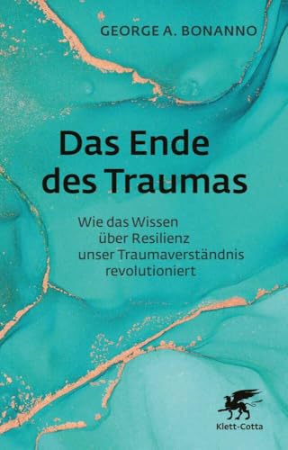 Das Ende des Traumas: Wie das Wissen über Resilienz unser Traumaverständnis revolutioniert