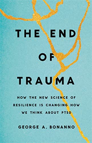 The End of Trauma: How the New Science of Resilience Is Changing How We Think About PTSD The End of Trauma: How the New Science of Resilience Is Changing How We Think About PTSD