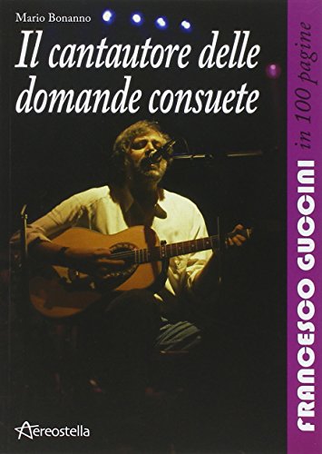 Il cantautore delle domande consuete. Francesco Guccini in 100 pagine