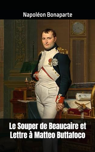 Le Souper de Beaucaire et Lettre à Matteo Buttafoco: Napoléon Bonaparte Le Souper de Beaucaire et Lettre à Matteo Buttafoco: Napoléon Bonaparte von Independently published
