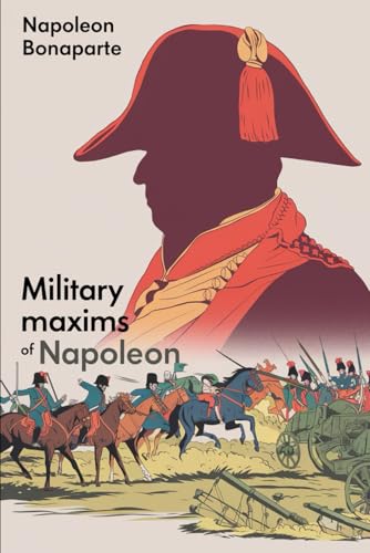 Military Maxims of Napoleon Bonaparte: A Guide to Military Strategy and Tactics Military Maxims of Napoleon Bonaparte: A Guide to Military Strategy and Tactics von Independently published