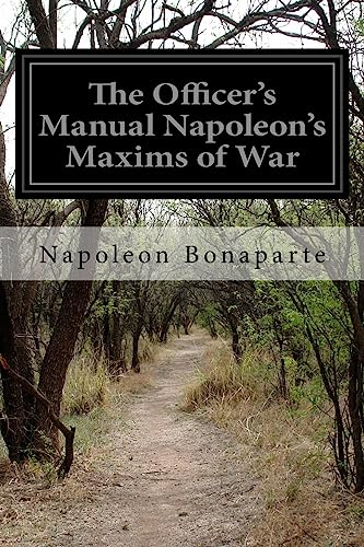 The Officer's Manual Napoleon's Maxims of War The Officer's Manual Napoleon's Maxims of War