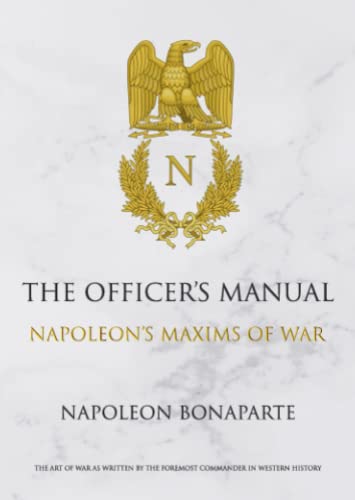 The Officer's Manual: Napoleon Maxim's of War The Officer's Manual: Napoleon Maxim's of War