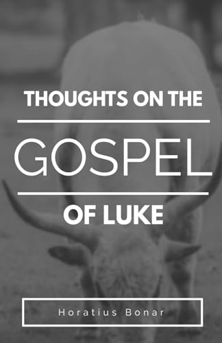 Thoughts on the Gospel of Luke (Thoughts on the Gospels by Horatius Bonar, Band 3) von Independently published