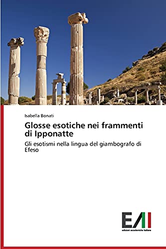 Glosse esotiche nei frammenti di Ipponatte: Gli esotismi nella lingua del giambografo di Efeso Glosse esotiche nei frammenti di Ipponatte: Gli esotismi nella lingua del giambografo di Efeso von Edizioni Accademiche Italiane