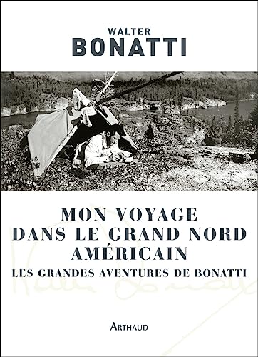 Mon voyage dans le Grand Nord américain: Les grandes aventures de Bonatti von ARTHAUD
