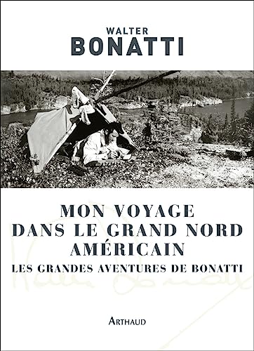 Mon voyage dans le Grand Nord américain: Les grandes aventures de Bonatti