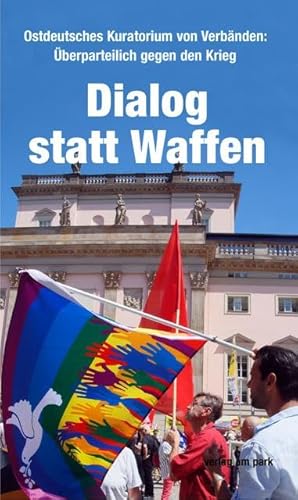 Dialog statt Waffen: Überparteilich gegen den Krieg (verlag am park) von edition ost