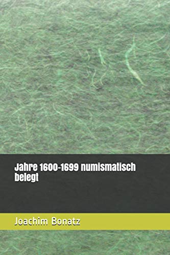 Jahre 1600-1699 numismatisch belegt (Münzen von den Anfängen bis heute - ein Exkurs durch die Geschichte, Band 6)