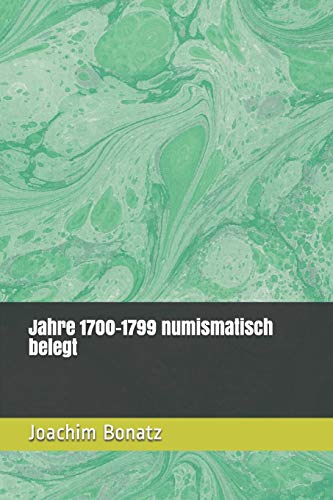 Jahre 1700-1799 numismatisch belegt (Münzen von den Anfängen bis heute - ein Exkurs durch die Geschichte, Band 7)