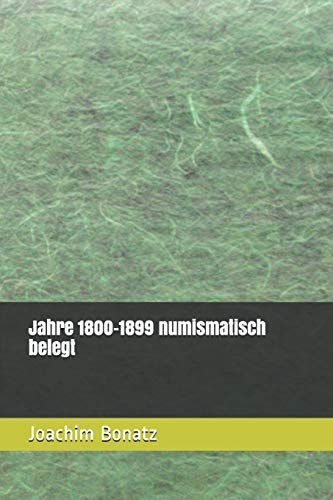 Jahre 1800-1899 numismatisch belegt (Münzen von den Anfängen bis heute - ein Exkurs durch die Geschichte, Band 8)
