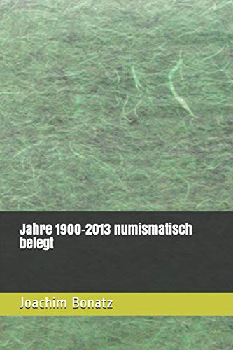 Jahre 1900-2013 numismatisch belegt (Münzen von den Anfängen bis heute - ein Exkurs durch die Geschichte, Band 9)