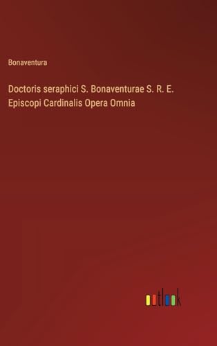 Doctoris seraphici S. Bonaventurae S. R. E. Episcopi Cardinalis Opera Omnia