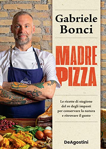 Madre pizza. Le ricette di stagione del re degli impasti per conservare la natura e ritrovare il gusto von De Agostini