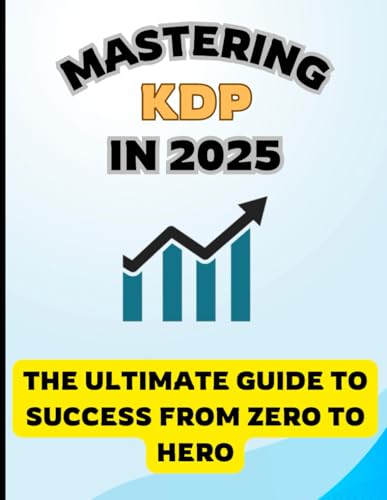 Mastering KDP in 2025: The Ultimate Step-by-Step Guide to Self-Publishing Success: A Beginner’s Guide to Amazon KDP in 2025: How to Publish, Market, and Make Money with Kindle Direct Publishing von Independently published