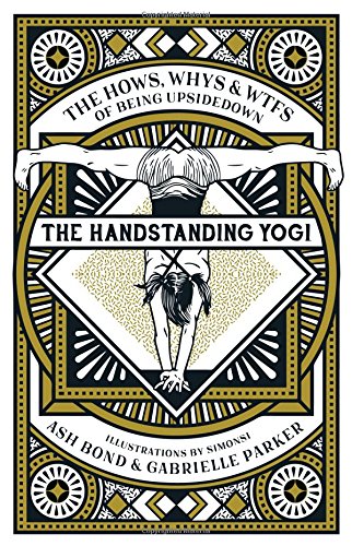 The Handstanding Yogi: The Hows, Whys & WTFs of Being Upside Down