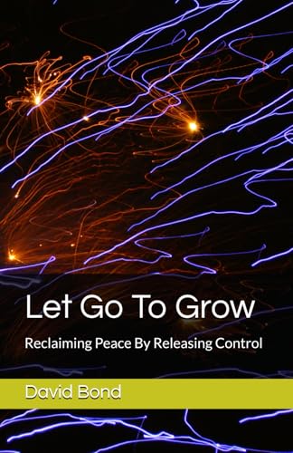 Let Go To Grow: Reclaiming Peace By Releasing Control von Independently published