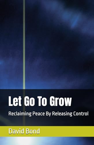 Let Go To Grow: Reclaiming Peace By Releasing Control von Independently published