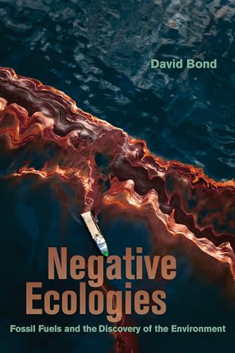 Negative Ecologies: Fossil Fuels and the Discovery of the Environment von University of California Press
