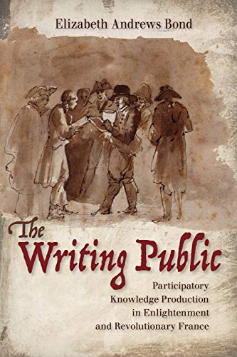 The Writing Public: Participatory Knowledge Production in Enlightenment and Revolutionary France von Cornell University Press