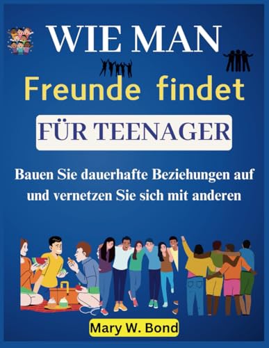 Wie man Freunde findet für Teenager: Bauen Sie dauerhafte Beziehungen auf und vernetzen Sie sich mit anderen
