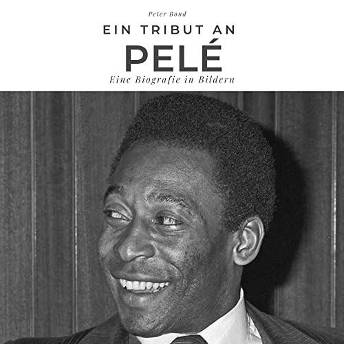 Ein Tribut an Pelé: Eine Biografie in Bildern von 27 Amigos