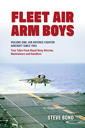 Fleet Air Arm Boys: True Tales from Royal Navy Aircrew, Maintainers and Handlers: Volume One: Air Defence Fighter Aircraft Since 1945 (Fleet Air Arm Boys, 1)