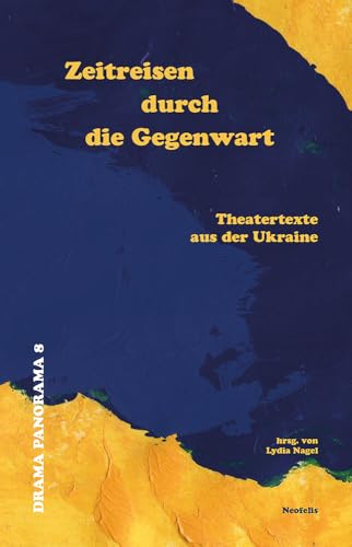 Zeitreisen durch die Gegenwart: Theatertexte aus der Ukraine (Drama Panorama) von Neofelis Verlag GmbH