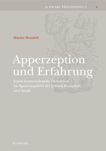 Apperzeption und Erfahrung: Kants transzendentale Deduktion im Spannungsfeld der frühen Rezeption und Kritik (Schwabe Philosophica)