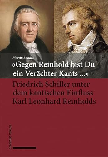 «Gegen Reinhold bist Du ein Verächter Kants ...»: Friedrich Schiller unter dem kantischen Einfluss Karl Leonhard Reinholds von Schwabe Verlag Basel