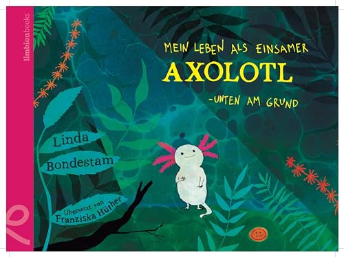 Mein Leben als einsamer Axolotl: Unten am Grund von limbion