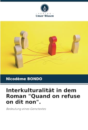 Interkulturalität in dem Roman "Quand on refuse on dit non".: Bedeutung eines Genotextes von Verlag Unser Wissen