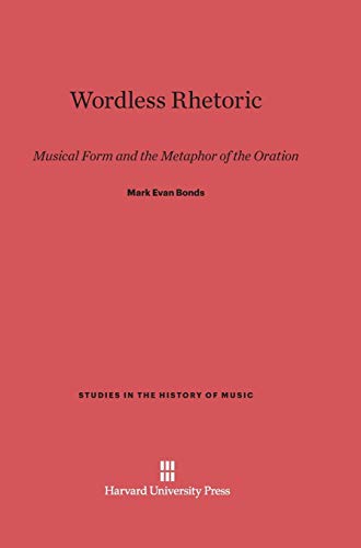Wordless Rhetoric: Musical Form and the Metaphor of the Oration (Studies in the History of Music, Band 4)