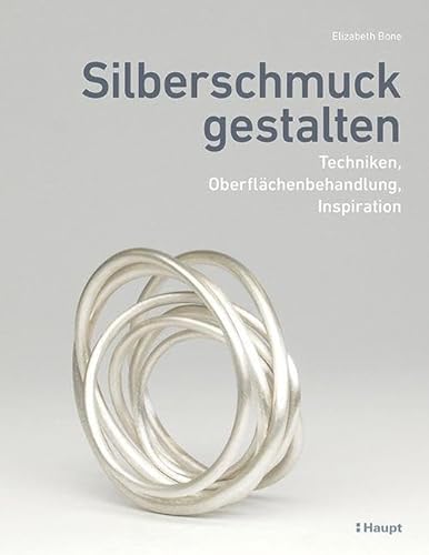 Silberschmuck gestalten: Techniken, Oberflächenbehandlung, Inspiration von Haupt Verlag