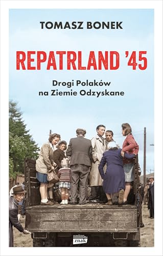 Repatrland '45. Drogi Polaków na Ziemie Odzyskane von Znak Horyzont