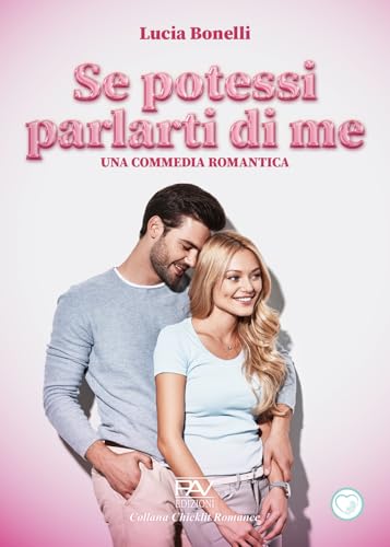 Se potessi parlarti di me. Una commedia romantica (Chicklit romance) von Pav Edizioni