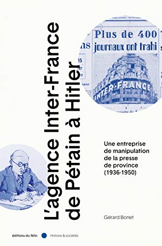 L'Agence Inter-France, de Petain a Hitler - Une entreprise de manipulation de la presse de province (1936-1950)