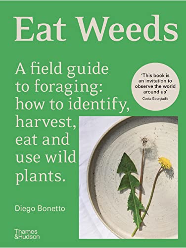Eat Weeds: A field guide to foraging: how to identify, harvest, eat and use wild plants (Flexibound Edition)