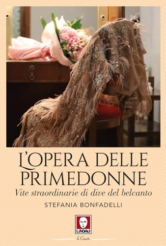L'opera delle primedonne. Vite straordinarie di dive del belcanto (Le comete)