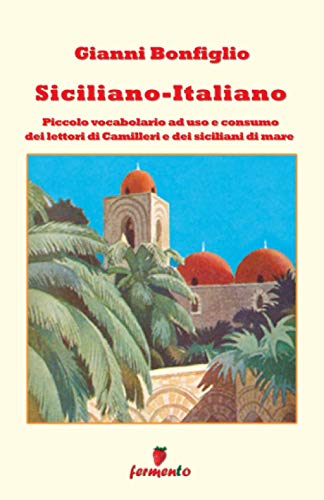 Siciliano-Italiano. Piccolo vocabolario a uso e consumo dei lettori di Camilleri (Percorsi della memoria)