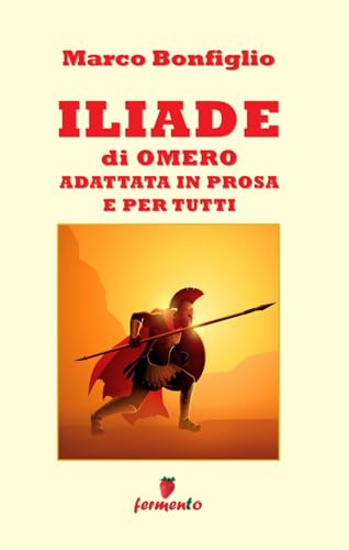 Iliade in prosa e per tutti (Immortali in prosa)