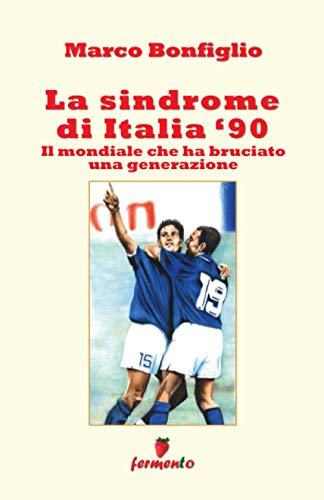 La sindrome di Italia '90. Il Mondiale che ha bruciato una generazione (Percorsi della memoria) von Fermento